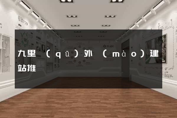 九里區(qū)外貿(mào)建站推廣