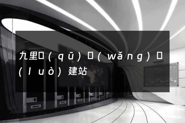 九里區(qū)網(wǎng)絡(luò)建站