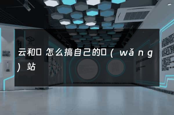云和縣怎么搞自己的網(wǎng)站