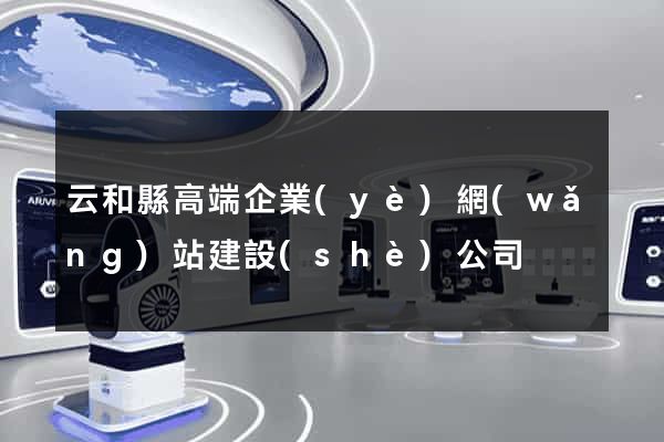 云和縣高端企業(yè)網(wǎng)站建設(shè)公司