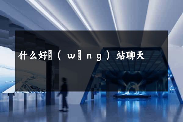 什么好網(wǎng)站聊天