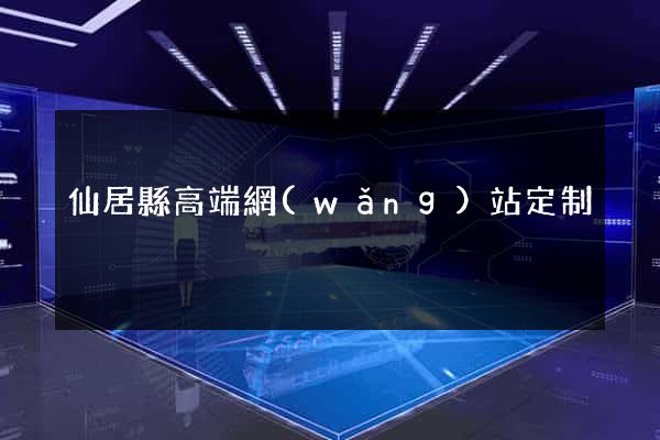 仙居縣高端網(wǎng)站定制