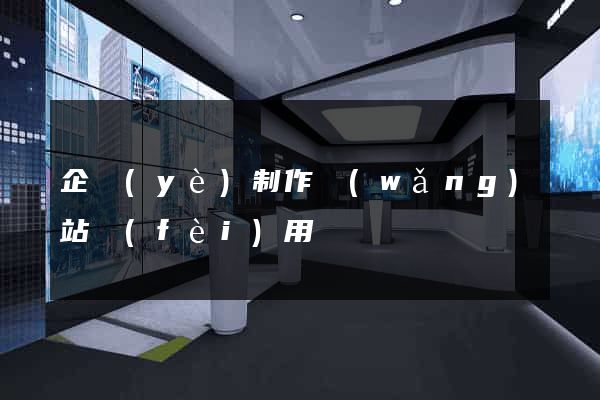 企業(yè)制作網(wǎng)站費(fèi)用