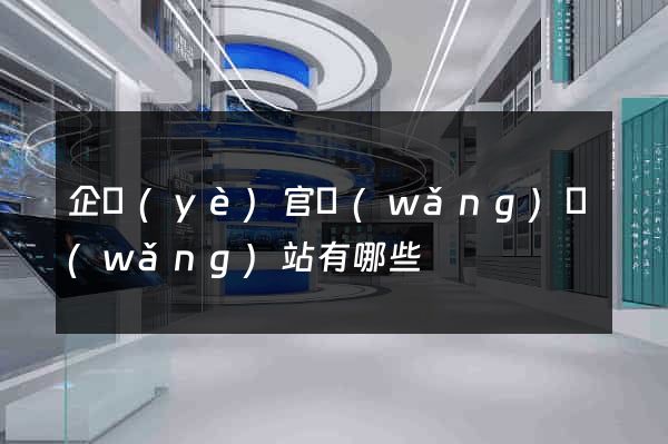 企業(yè)官網(wǎng)網(wǎng)站有哪些