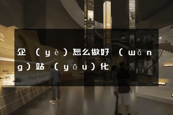 企業(yè)怎么做好網(wǎng)站優(yōu)化