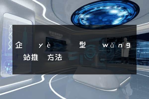 企業(yè)營銷型網(wǎng)站推廣方法