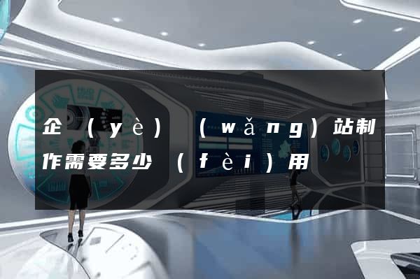 企業(yè)網(wǎng)站制作需要多少費(fèi)用