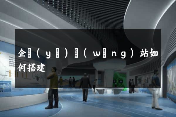 企業(yè)網(wǎng)站如何搭建