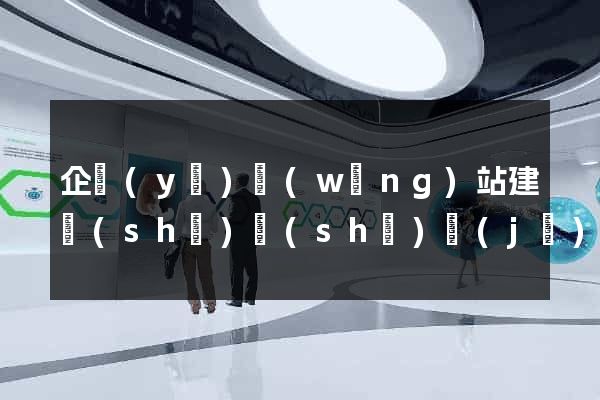 企業(yè)網(wǎng)站建設(shè)設(shè)計(jì)公司