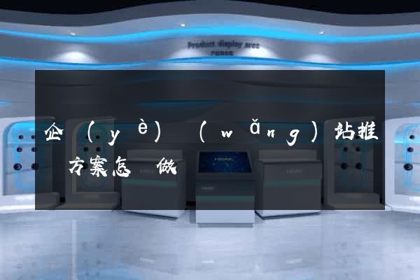 企業(yè)網(wǎng)站推廣方案怎樣做