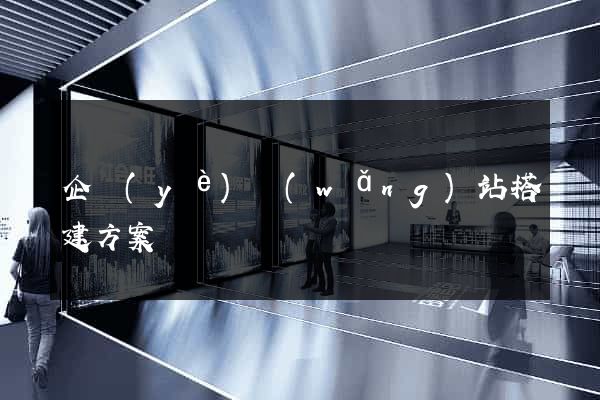 企業(yè)網(wǎng)站搭建方案