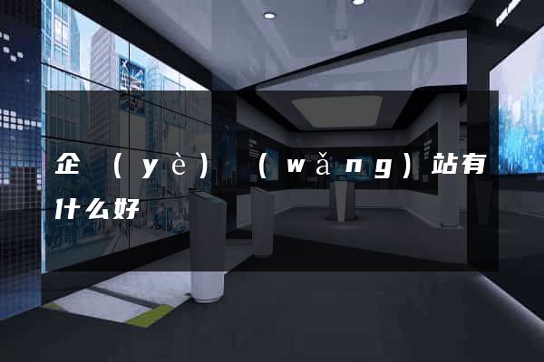 企業(yè)網(wǎng)站有什么好處
