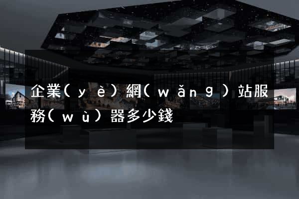 企業(yè)網(wǎng)站服務(wù)器多少錢