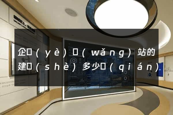 企業(yè)網(wǎng)站的建設(shè)多少錢(qián)