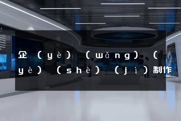 企業(yè)網(wǎng)頁(yè)設(shè)計(jì)制作