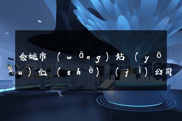 余姚市網(wǎng)站優(yōu)化設(shè)計(jì)公司