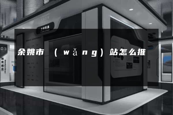 余姚市網(wǎng)站怎么推廣