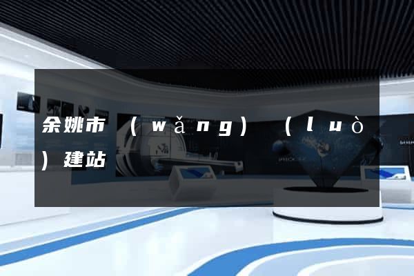 余姚市網(wǎng)絡(luò)建站