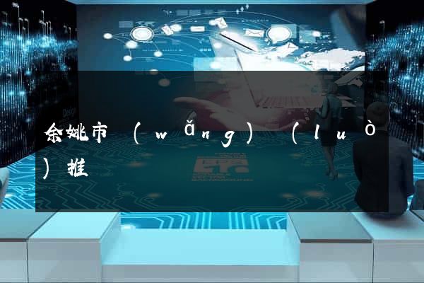 余姚市網(wǎng)絡(luò)推廣