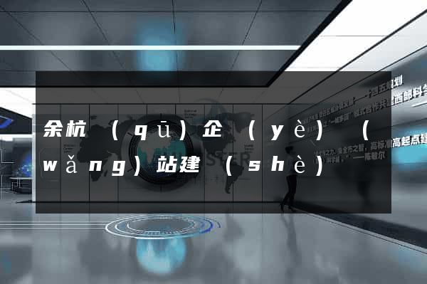 余杭區(qū)企業(yè)網(wǎng)站建設(shè)