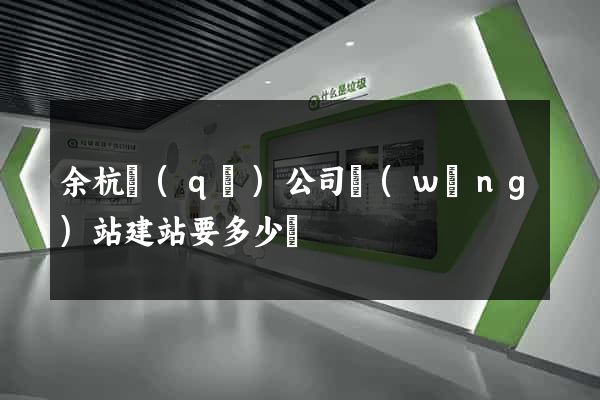 余杭區(qū)公司網(wǎng)站建站要多少錢