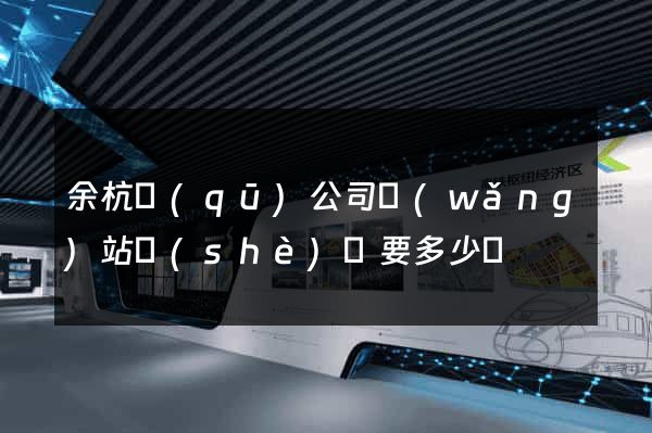 余杭區(qū)公司網(wǎng)站設(shè)計要多少錢