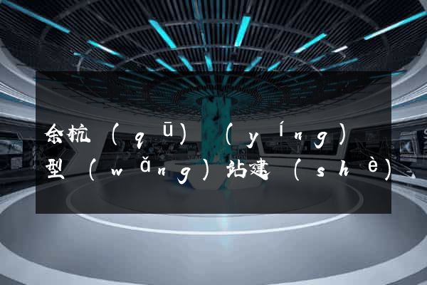 余杭區(qū)營(yíng)銷型網(wǎng)站建設(shè)