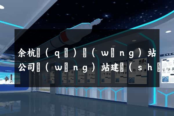 余杭區(qū)網(wǎng)站公司網(wǎng)站建設(shè)