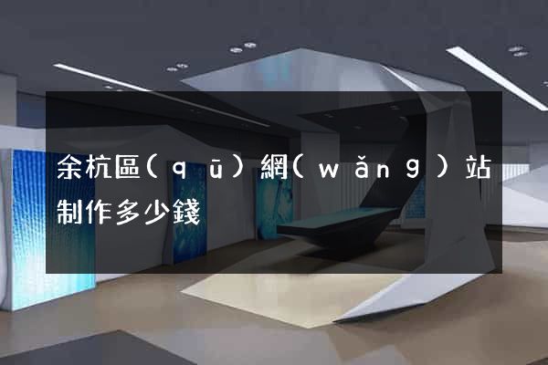 余杭區(qū)網(wǎng)站制作多少錢
