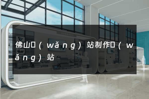 佛山網(wǎng)站制作網(wǎng)站