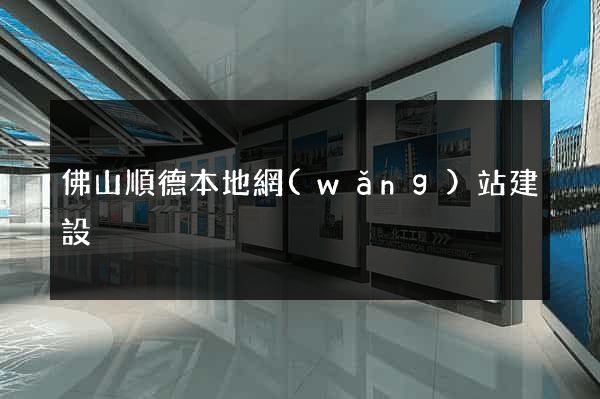 佛山順德本地網(wǎng)站建設