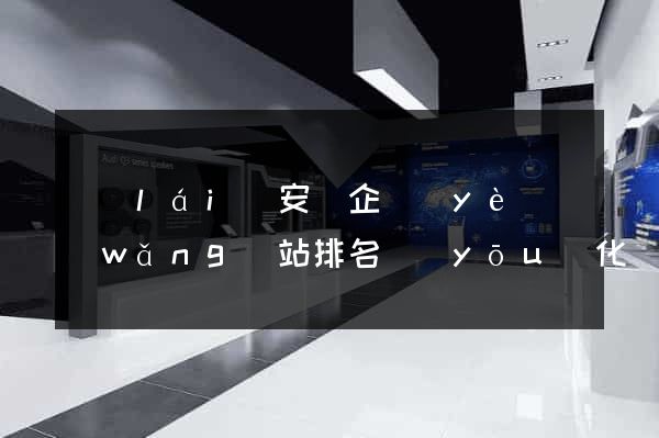 來(lái)安縣企業(yè)網(wǎng)站排名優(yōu)化