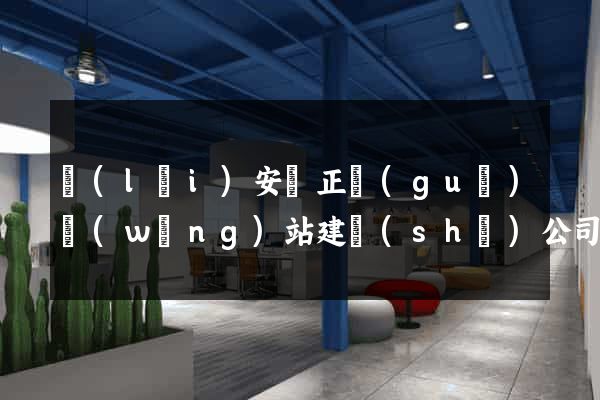 來(lái)安縣正規(guī)網(wǎng)站建設(shè)公司
