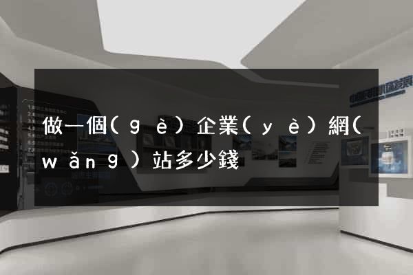 做一個(gè)企業(yè)網(wǎng)站多少錢