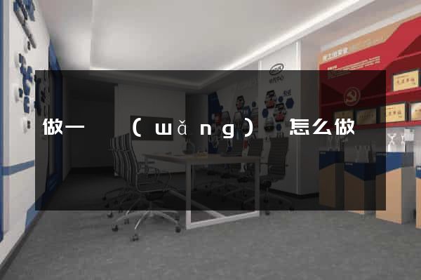 做一個網(wǎng)頁怎么做