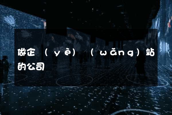 做企業(yè)網(wǎng)站的公司
