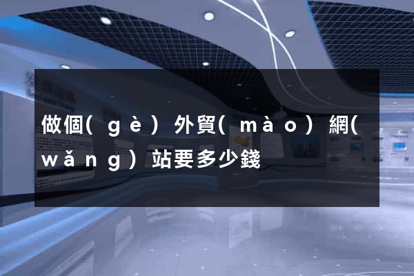 做個(gè)外貿(mào)網(wǎng)站要多少錢