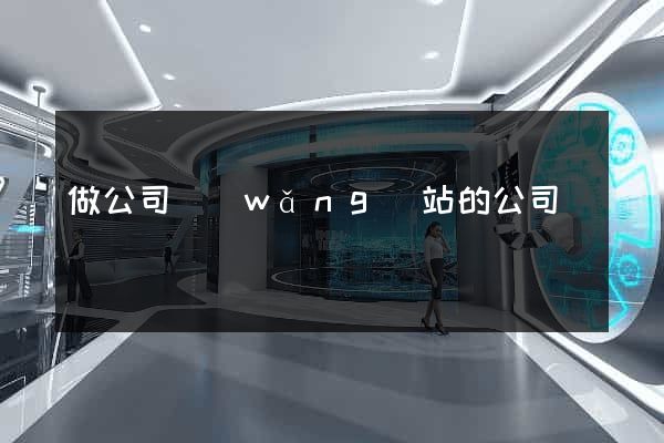 做公司網(wǎng)站的公司