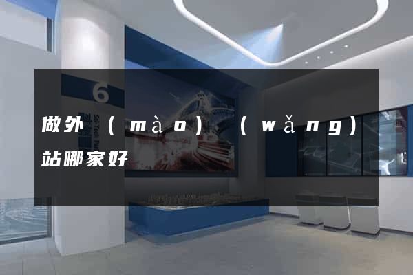 做外貿(mào)網(wǎng)站哪家好