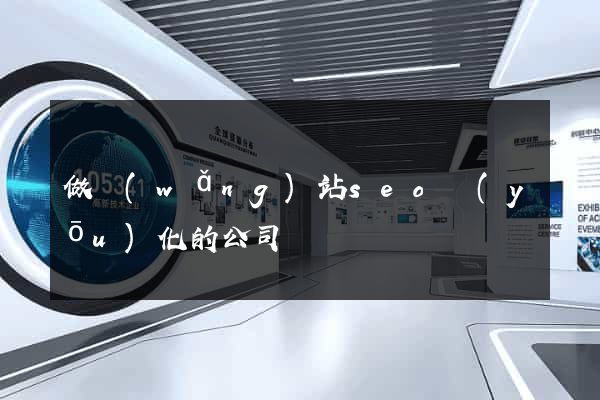 做網(wǎng)站seo優(yōu)化的公司