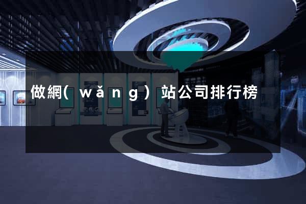 做網(wǎng)站公司排行榜