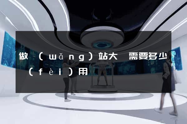 做網(wǎng)站大約需要多少費(fèi)用