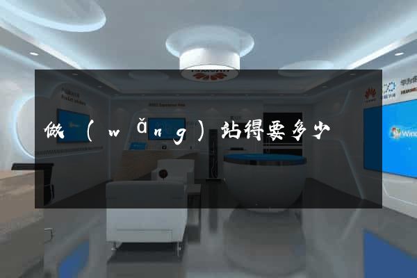 做網(wǎng)站得要多少錢