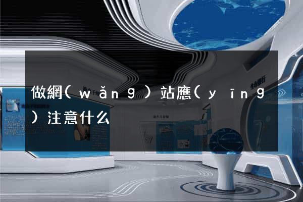 做網(wǎng)站應(yīng)注意什么