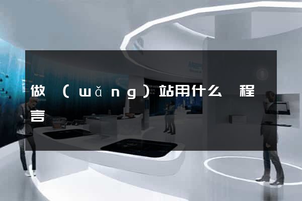 做網(wǎng)站用什么編程語言