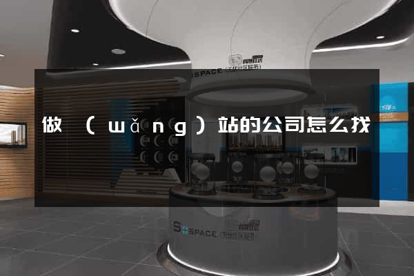 做網(wǎng)站的公司怎么找