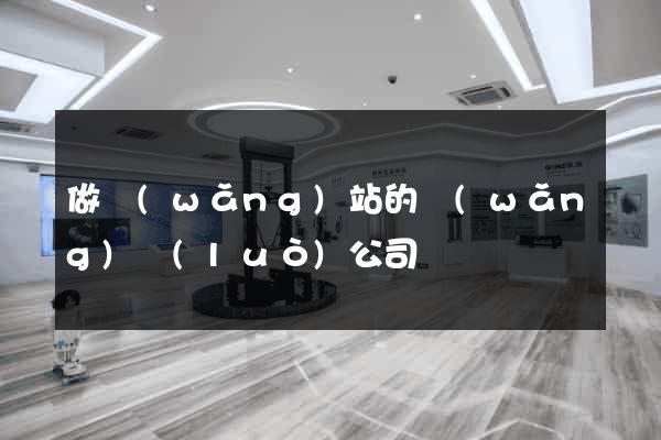 做網(wǎng)站的網(wǎng)絡(luò)公司