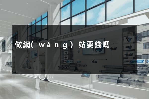 做網(wǎng)站要錢嗎