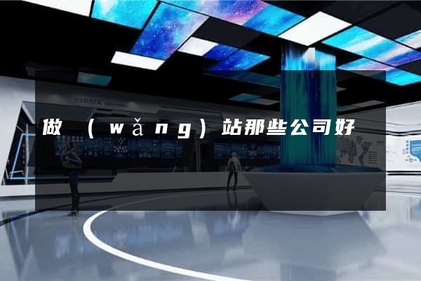 做網(wǎng)站那些公司好