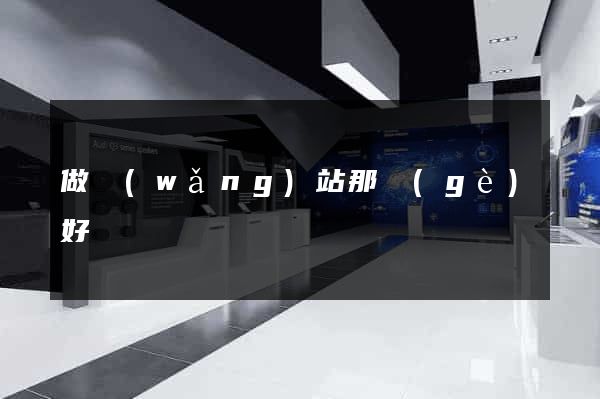 做網(wǎng)站那個(gè)好